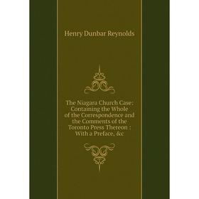 

Книга The Niagara Church Case: Containing the Whole of the Correspondence and the Comments of the Toronto Press Thereon: With a Preface, c