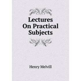 

Книга Lectures On Practical Subjects