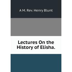 

Книга Lectures On the History of Elisha