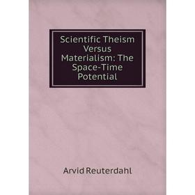 

Книга Scientific Theism Versus Materialism: The Space-Time Potential
