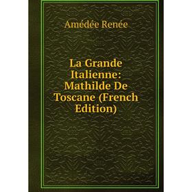 

Книга La Grande Italienne: Mathilde De Toscane