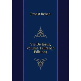 

Книга Vie De Jésus, Volume 1 (French Edition)