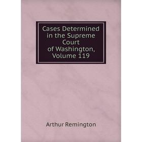 

Книга Cases Determined in the Supreme Court of Washington, Volume 119
