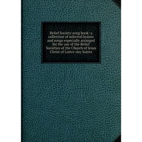 

Книга Relief Society song book: a collection of selected hymns and songs especially arranged for the use of the Relief Societies of the Church of Jesu