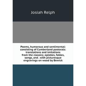 

Книга Poems, humorous and sentimental: consisting of Cumberland pastorals: translations and imitations from the classics; epistles, fables, songs, and