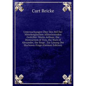 

Книга Untersuchungen Über Den Stil Der Mittelenglischen Alliterierenden Gedichte: Morte Arthure, the Destruction of Troy, the Wars of Alexander, the S