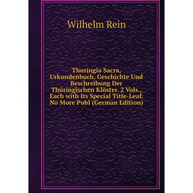

Книга Thuringia Sacra, Urkundenbuch, Geschichte Und Beschreibung Der Thüringischen Klöster. 2 Vols., Each with Its Special Title-Leaf. No More Publ (G