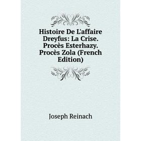 

Книга Histoire De L'affaire Dreyfus: La Crise. Procès Esterhazy. Procès Zola (French Edition)