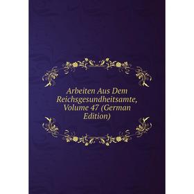 

Книга Arbeiten Aus Dem Reichsgesundheitsamte, Volume 47 (German Edition)