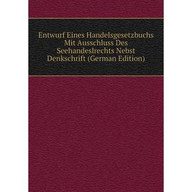

Книга Entwurf Eines Handelsgesetzbuchs Mit Ausschluss Des Seehandeslrechts Nebst Denkschrift (German Edition)
