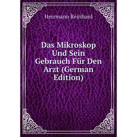 

Книга Das Mikroskop Und Sein Gebrauch Für Den Arzt (German Edition)