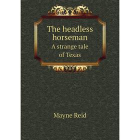 

Книга The headless horsemanA strange tale of Texas