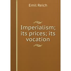 

Книга Imperialism; its prices; its vocation
