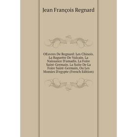 

Книга Oeuvres De Regnard: Les Chinois La Baguette De Vulcain La Naissance D'amadis La Foire Saint-Germain La Suite De La Foire Saint-Germain