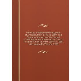 

Книга Minutes of Reformed Presbytery of America, from 1798 to 1809, and Digest of the Acts of the Synod of the Reformed Presbyterian Church in North A