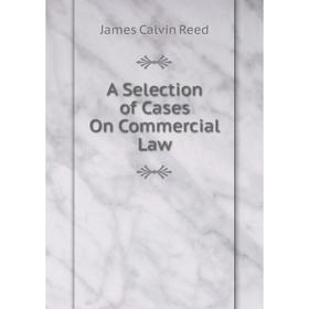 

Книга A Selection of Cases On Commercial Law