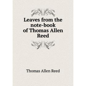 

Книга Leaves from the note-book of Thomas Allen Reed