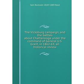 

Книга The Vicksburg campaign, and the battles about Chattanooga under the command of General U.S. Grant, in 1862-63; an historical review