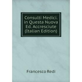 

Книга Consulti Medici. in Questa Nuova Ed. Accresciute (Italian Edition)