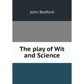 

Книга The play of Wit and Science