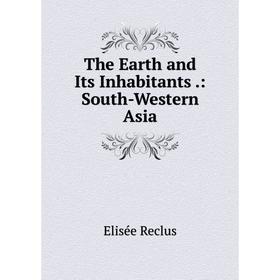 

Книга The Earth and Its Inhabitants.: South-Western Asia