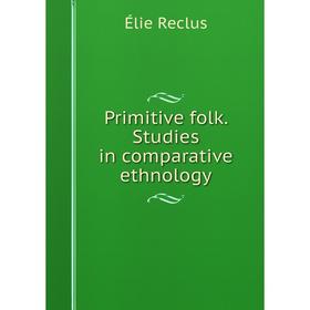 

Книга Primitive folk. Studies in comparative ethnology