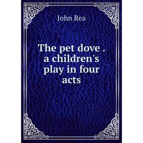 

Книга The pet dove. a children's play in four acts