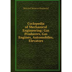 

Книга Cyclopedia of Mechanical Engineering: Gas Producers, Gas Engines, Automobiles, Elevators