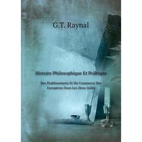 

Книга Histoire Philosophique Et PolitiqueDes Établissemens Et Du Commerce Des Européens Dans Les Deux Indes