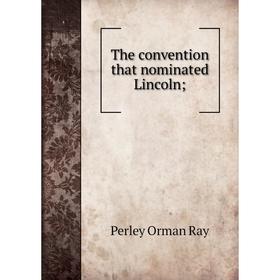 

Книга The convention that nominated Lincoln