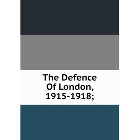 

Книга The Defence Of London, 1915-1918