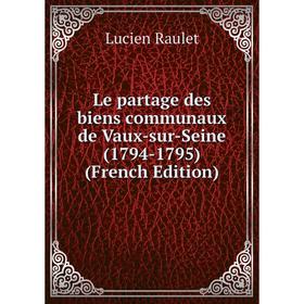 

Книга Le partage des biens communaux de Vaux-sur-Seine (1794-1795)