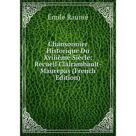 

Книга Chansonnier Historique Du Xviiième Siècle: Recueil Clairambault-Maurepas (French Edition)