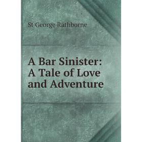 

Книга A Bar Sinister: A Tale of Love and Adventure