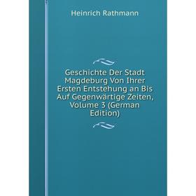 

Книга Geschichte Der Stadt Magdeburg Von Ihrer Ersten Entstehung an Bis Auf Gegenwärtige Zeiten, Volume 3 (German Edition)