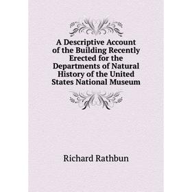 

Книга A Descriptive Account of the Building Recently Erected for the Departments of Natural History of the United States National Museum