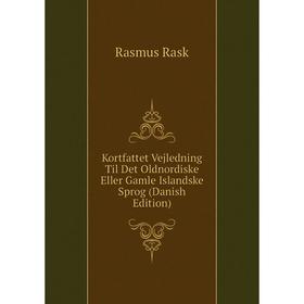 

Книга Kortfattet Vejledning Til Det Oldnordiske Eller Gamle Islandske Sprog (Danish Edition)