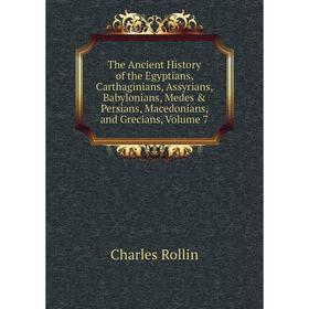 

Книга The Ancient History of the Egyptians, Carthaginians, Assyrians, Babylonians, Medes Persians, Macedonians, and Grecians, Volume 7