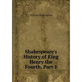 

Книга Shakespeare's History of King Henry the Fourth, Part 1