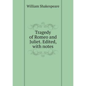 

Книга Tragedy of Romeo and Juliet. Edited, with notes