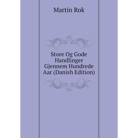 

Книга Store Og Gode Handlinger Gjennem Hundrede Aar (Danish Edition)