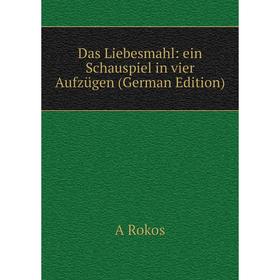 

Книга Das Liebesmahl: ein Schauspiel in vier Aufzügen (German Edition)