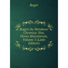 

Книга Rogeri De Wendover Chronica: Sive, Flores Historiarum, Volume 5 (Latin Edition)
