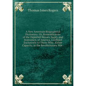 

Книга A New American Biographical Dictionary: Or, Remembrancer of the Departed Heroes, Sages, and Statesmen, of America. Confined Exclusively to Those