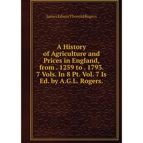 

Книга A History of Agriculture and Prices in England, from. 1259 to. 1793. 7 Vols. In 8 Pt. Vol. 7 Is Ed. by A.G.L. Rogers.