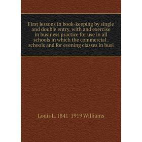 

Книга First lessons in book-keeping by single and double entry, with and exercise in business practice for use in all schools in which the commercial.