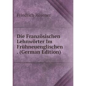 

Книга Die Französischen Lehnwörter Im Frühneuenglischen. (German Edition)