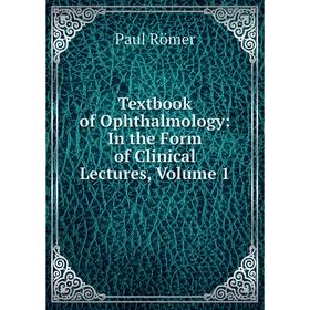 

Книга Textbook of Ophthalmology: In the Form of Clinical Lectures, Volume 1