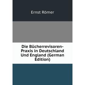 

Книга Die Bücherrevisoren-Praxis in Deutschland Und England (German Edition)