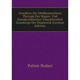 

Книга Grundriss Der Medikamentösen Therapie Der Magen- Und Darmkrankheiten: Einschliesslich Grundzüge Der Diagnostik (German Edition)